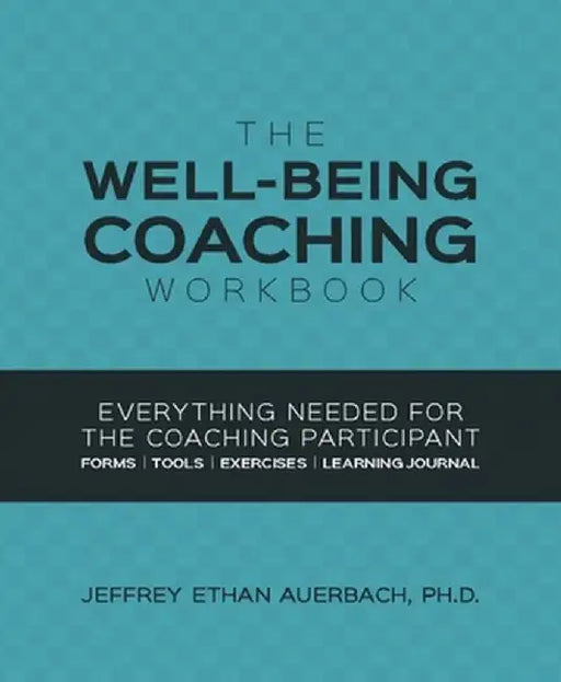 Well-Being Coaching Workbook: Everything Needed for the Coaching Participant by Jeffrey E. Auerbach