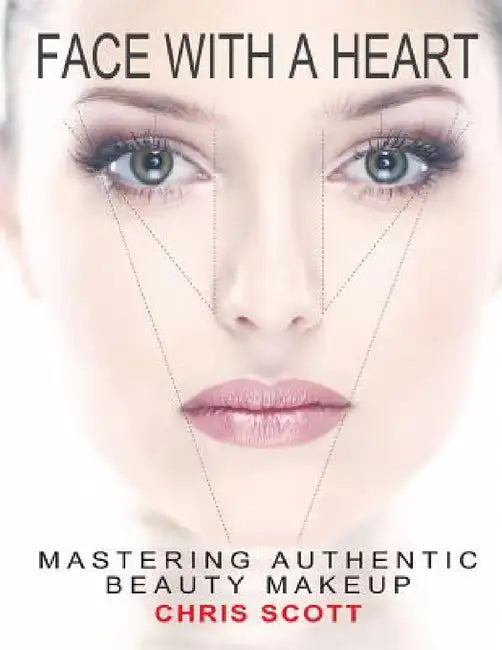 Face with a Heart: Mastering Authentic Beauty Makeup by Chris Scott, Aile Hua, Brian Long