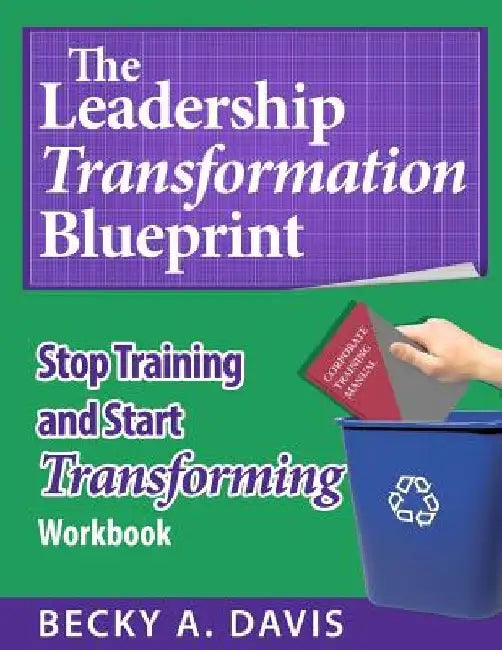 Leadership Transformation Blueprint: Stop Training and Start Transforming by Becky A. Davis