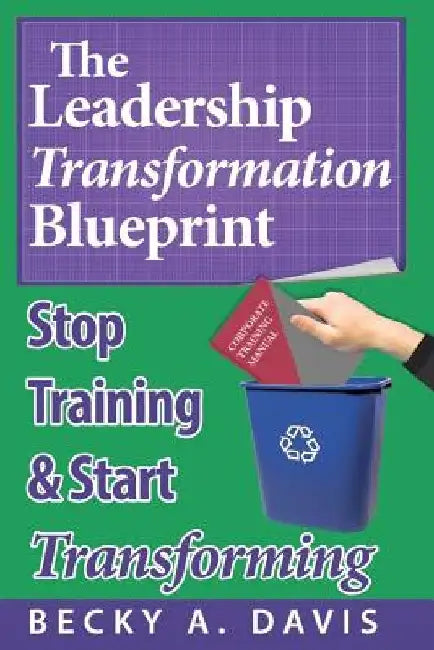 Leadership Transformation Blueprint (Paperback): Stop Training and Start Transforming by Becky A. Davis