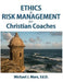 Ethics & Risk Management for Christian Coaches by Michael J. Marx