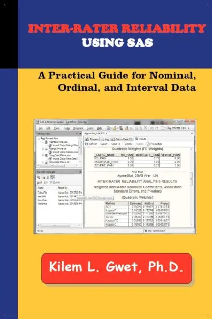 Inter-Rater Reliability Using SAS: A Practical Guide for Nominal, Ordinal, and Interval Data by Kilem Li Gwet
