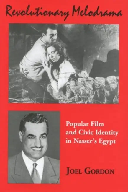 Revolutionary Melodrama: Popular Film and Civic Identity in Nasser's Egypt by Joel Gordon