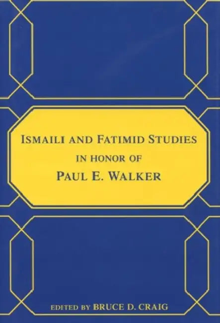 Ismaili and Fatimid Studies in Honor of Paul E. Walker by Bruce D. Craig