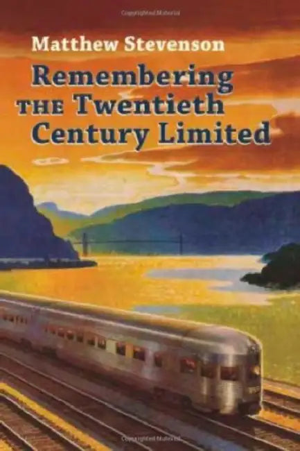 Remembering the Twentieth Century Limited by Matthew Mills Stevenson