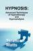 Hypnosis: Advanced Techniques of Hypnotherapy and Hypnoanalysis by Terence Watts
