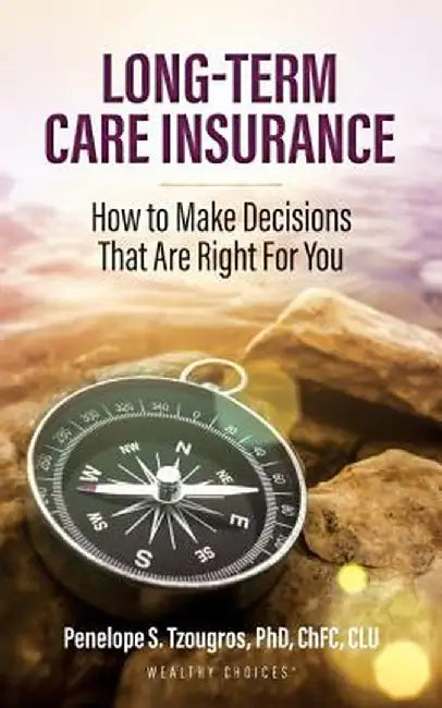 Long Term Care Insurance: How to Make Decisions That Are Right for You by Penelope S. Tzougros