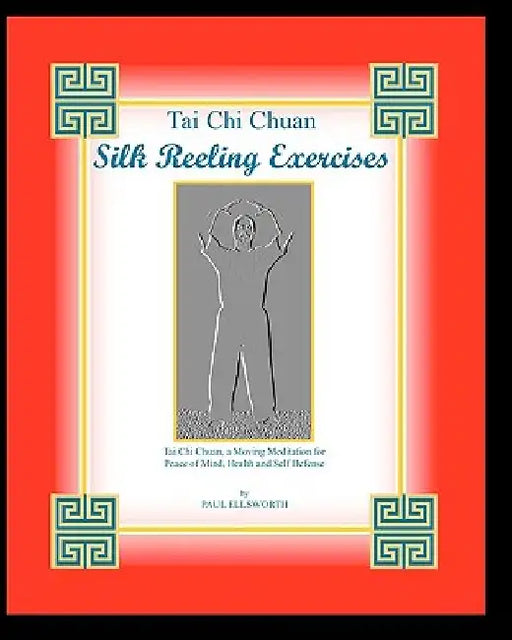 Tai Chi Chuan Silk Reeling Exercises by Paul Ellsworth