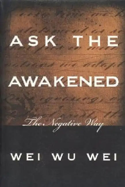 Ask the Awakened: The Negative Way by Wei, Weiwu