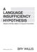 A Language Insufficiency Hypothesis: Mapping the Boundaries of Linguistic Expression by Bry Willis