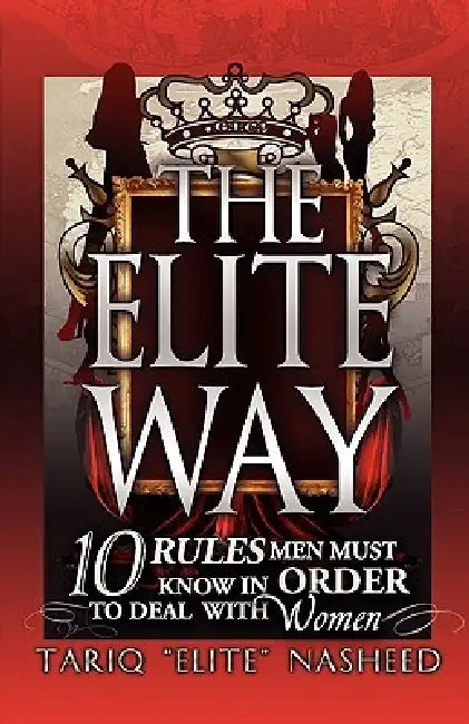 The Elite Way: 10 Rules Men Must Know in Order to Deal with Women by Tariq King Flex Nasheed