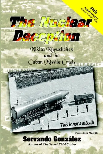 The Nuclear Deception: Nikita Khrushchev and the Cuban Missile Crisis by Servando Gonzalez