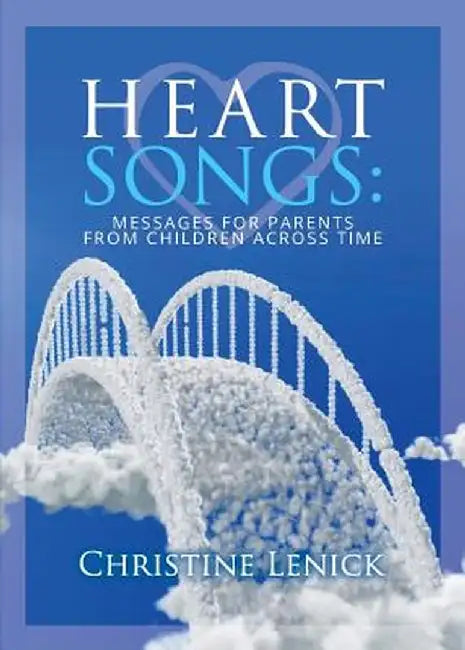 Heart Songs: Messages for Parents from Children Across Time by Christine Lenick