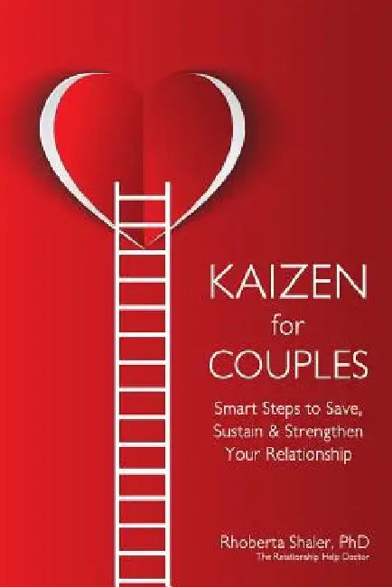Kaizen for Couples: Smart Steps to Save, Sustain & Strengthen Your Relationship by Rhoberta Shaler