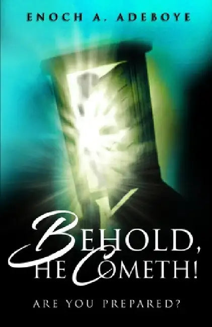 Behold, He Cometh!: Are You Prepared? by Enoch Adejare Adeboye