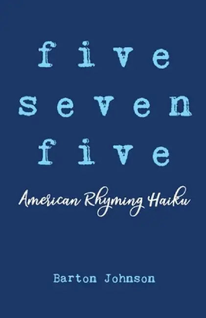 Five Seven Five - American Rhyming Haiku by Barton Johnson