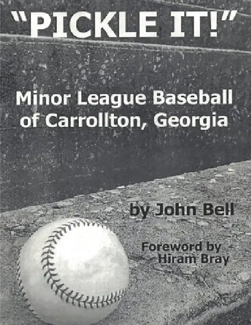 Pickle It!: Minor League Baseball of Carrollton, Georgia by John Bell