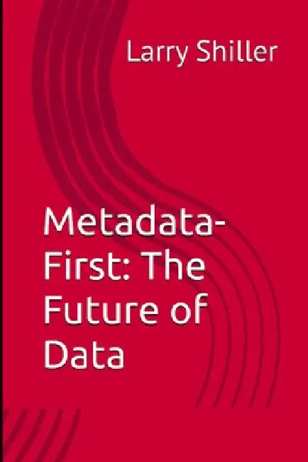 Metadata-First: The Future of Data by Larry Shiller