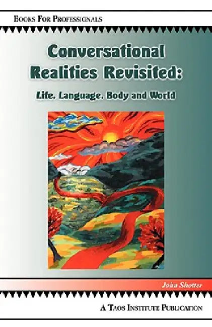 Conversational Realities Revisited: Life, Language, Body and World by John Shotter