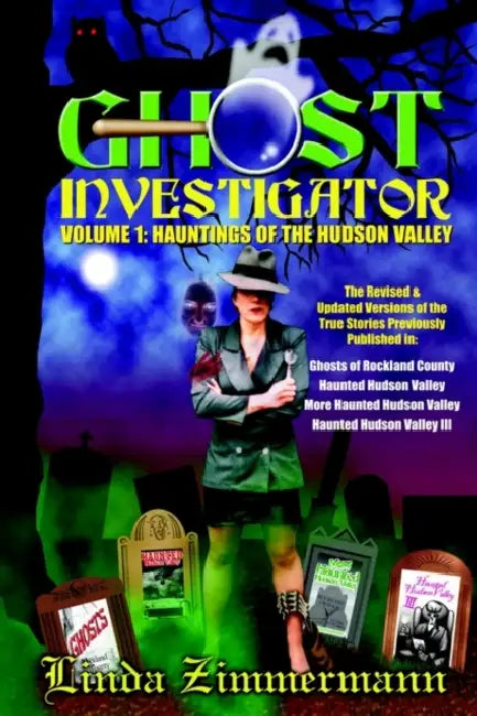 Ghost Investigator Volume I: Hauntings of the Hudson Valley by Linda Zimmermann