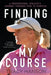 Finding My Course: A professional athlete's journey through pain to purpose by Tracy Hanson