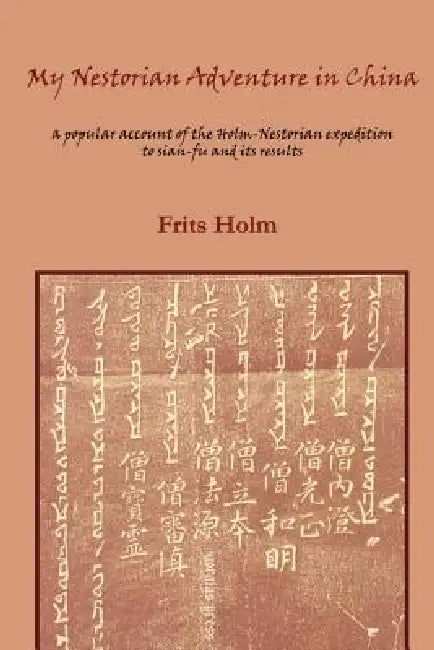 My Nestorian Adventure in China: A Popular Account of the Holm-Nestorian Expedition to Sian-Fu and Its Results by Frits Holm, Abraham Yohannan