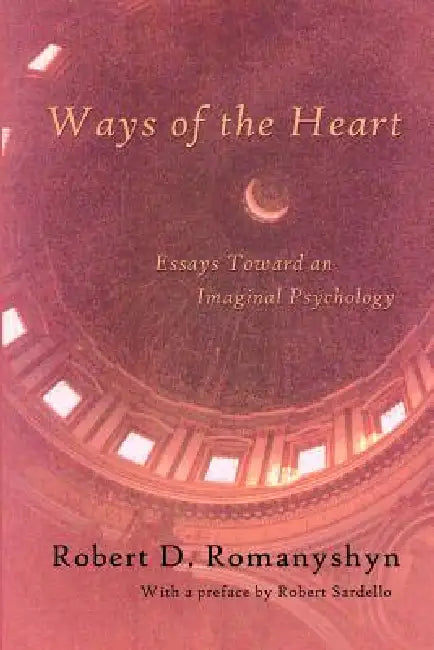 Ways of the Heart: Essays Toward an Imaginal Psychology by Robert D. Romanyshyn