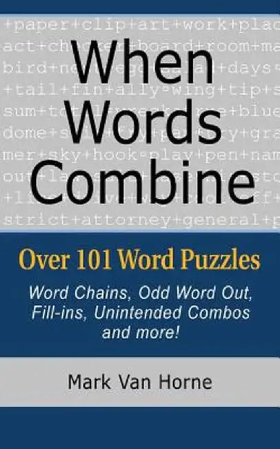 When Words Combine: Over 101 Word Puzzles by Mark Van Horne