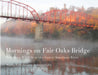 Mornings on Fair Oaks Bridge: Watching Wildlife at the Lower American River by Janice Kelley