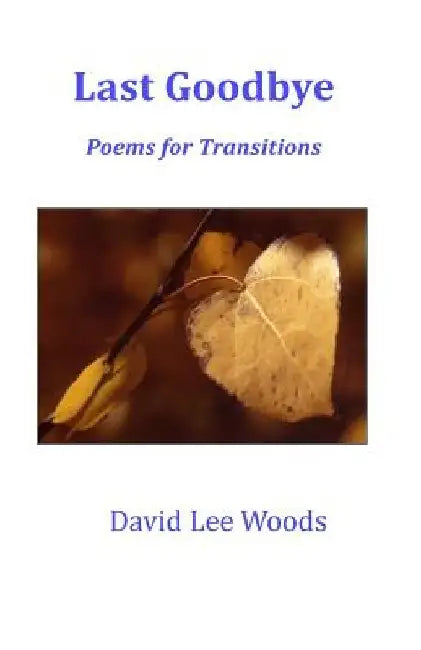 Last Goodbye: Poems for Transitions Large Print by David Lee Woods