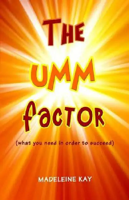 The UMM Factor: (what you need in order to succeed) by Madeleine Kay