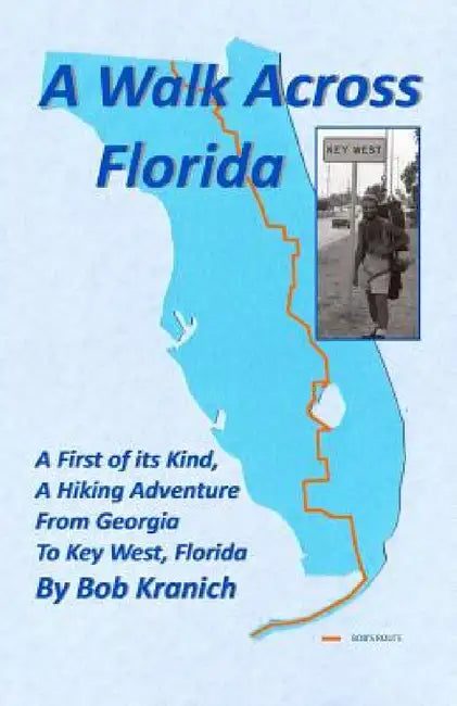 A Walk Across Florida: A First of its Kind, A Hiking Adventure from Georgia to Key West, Florida by Robert E. Kranich, Joanne M. Kranich