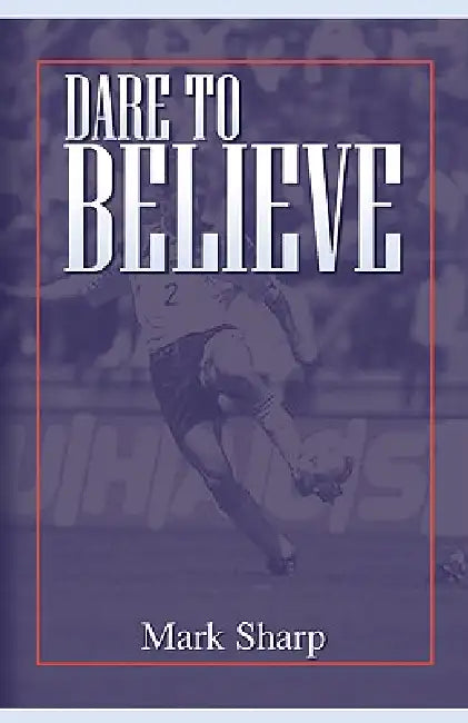 Dare to Believe by Mark I. Sharp