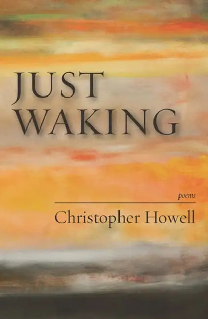 Just Waking: Poems by Christopher Howell