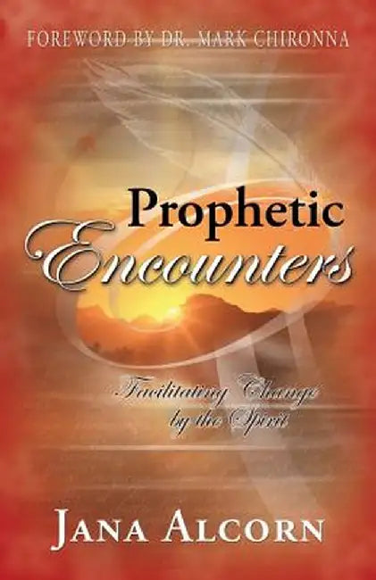 Prophetic Encounters: Facilitating Change by the Spirit by Jana Alcorn