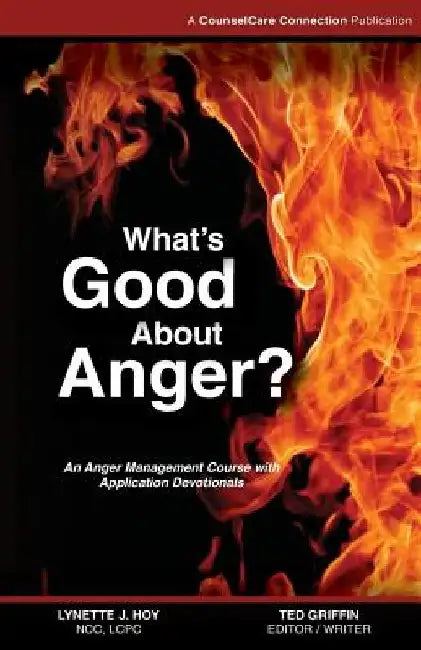 What's Good About Anger?: An Anger Management Course with Application Devotionals by Ted Griffin
