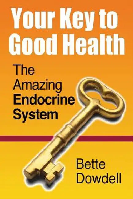 Your Key to Good Health: The Amazing Endocrine System by Bette Dowdell