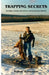 Trapping Secrets: Methods, Tips and Tricks of a Fifty-Year Fur Trapper by William Wasserman