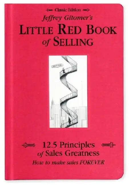 Jeffrey Gitomer's Little Red Book of Selling: 12.5 Principles of Sales Greatness, How to Make Sales Forever by Jeffrey Gitomer