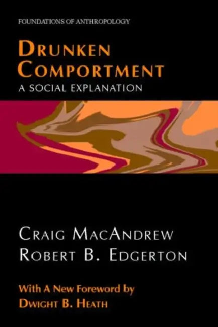 Drunken Comportment: A Social Explanation by Robert B. Edgerton, Craig Macandrew