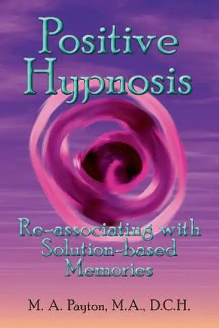 Positive Hypnosis: Re-Associating with Solution-Based Memories by Michelle A. Payton
