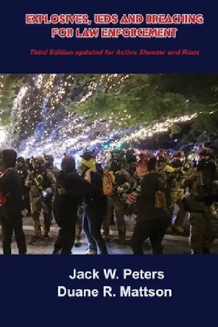 Explosives, IEDs and Breaching for Law Enforcement: Ideal for First Responders, Police, Fire, EMT, SWAT, SAR and Security. by Duane R. Mattson