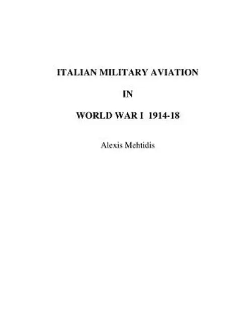 Italian Military Aviation in World War I 1914-1918 by Alexis Mehtidis