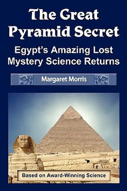 Great Pyramid Secret: Egypt's Amazing Lost Mystery Science Returns by Margaret Morris