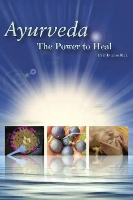 Ayurveda: The Power to Heal by Paul Dugliss