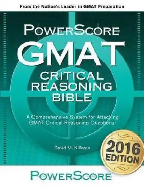 GMAT Critical Reasoning Bible: A Comprehensive Guide for Attacking the GMAT Critical Reasoning Questions by David M. Killoran
