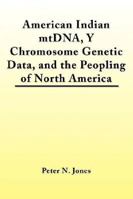 American Indian mtDNA, Y Chromosome Genetic Data, and the Peopling of North America by Peter N. Jones
