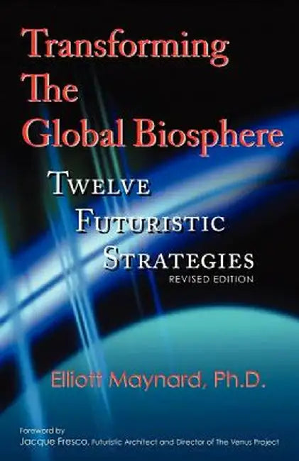 Transforming the Global Biosphere: Twelve Futuristic Strategies, Revised Edition by Elliott Maynard