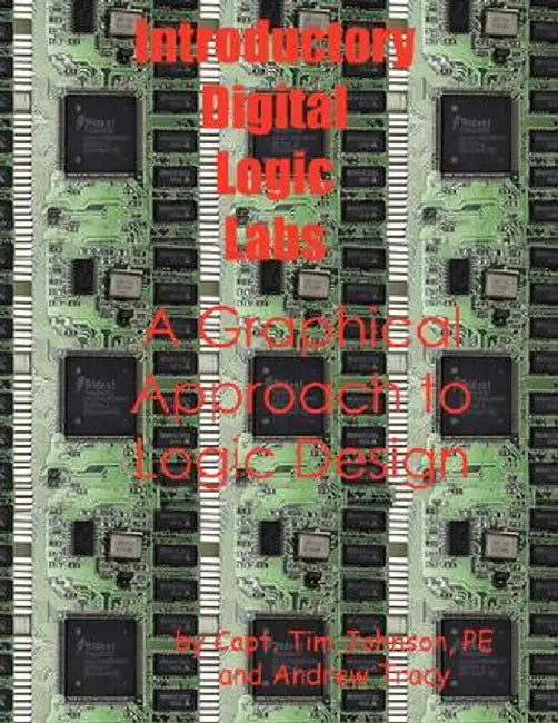 Introductory Digital Logic Labs--A Graphical Approach to Logic Design by Timothy M. Johnson