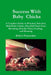 Success with Baby Chicks: A Complete Guide to Hatchery Selection, Mail-Order Chicks, Day-Old Chick Care, Brooding, Brooder Plans, Feeding, and Housing by Robert Plamondon